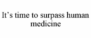 IT'S TIME TO SURPASS HUMAN MEDICINE