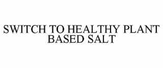 SWITCH TO HEALTHY PLANT BASED SALT