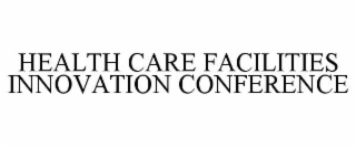 HEALTH CARE FACILITIES INNOVATION CONFERENCE