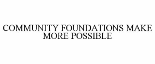 COMMUNITY FOUNDATIONS MAKE MORE POSSIBLE