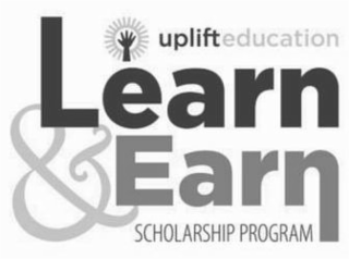 UPLIFT EDUCATION LEARN & EARN SCHOLARSHIP PROGRAM