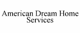 AMERICAN DREAM HOME SERVICES