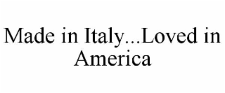 MADE IN ITALY...LOVED IN AMERICA