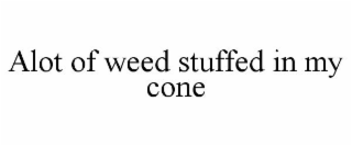 ALOT OF WEED STUFFED IN MY CONE