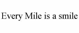 EVERY MILE IS A SMILE