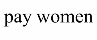 PAY WOMEN