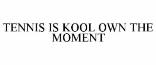 TENNIS IS KOOL OWN THE MOMENT