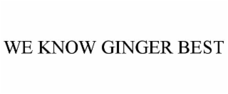 WE KNOW GINGER BEST