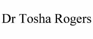 DR TOSHA ROGERS