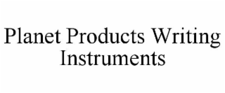 PLANET PRODUCTS WRITING INSTRUMENTS