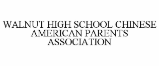 WALNUT HIGH SCHOOL CHINESE AMERICAN PARENTS ASSOCIATION