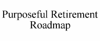 PURPOSEFUL RETIREMENT ROADMAP