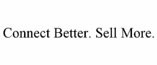 CONNECT BETTER. SELL MORE.