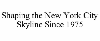 SHAPING THE NEW YORK CITY SKYLINE SINCE 1975