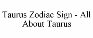 TAURUS ZODIAC SIGN - ALL ABOUT TAURUS