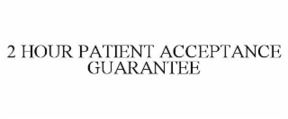 2 HOUR PATIENT ACCEPTANCE GUARANTEE