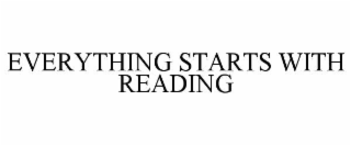 EVERYTHING STARTS WITH READING