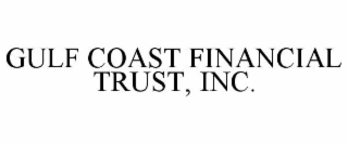 GULF COAST FINANCIAL TRUST, INC.