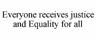 EVERYONE RECEIVES JUSTICE AND EQUALITY FOR ALL