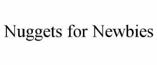 NUGGETS FOR NEWBIES