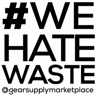 #WE HATE WASTE @GEARSUPPLYMARKETPLACE