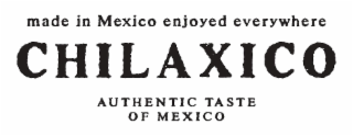 MADE IN MEXICO ENJOYED EVERYWHERE CHILAXICO AUTHENTIC TASTE OF MEXICO