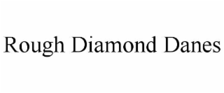 ROUGH DIAMOND DANES