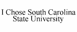 I CHOSE SOUTH CAROLINA STATE UNIVERSITY