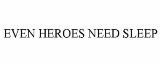 EVEN HEROES NEED SLEEP
