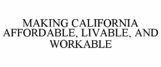 MAKING CALIFORNIA AFFORDABLE, LIVABLE, AND WORKABLE