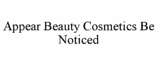 APPEAR BEAUTY COSMETICS BE NOTICED