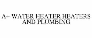 A+ WATER HEATER HEATERS AND PLUMBING