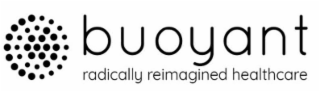BUOYANT RADICALLY REIMAGINED HEALTHCARE