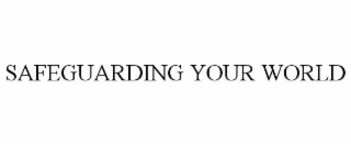 SAFEGUARDING YOUR WORLD