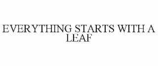 EVERYTHING STARTS WITH A LEAF