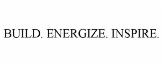 BUILD. ENERGIZE. INSPIRE.