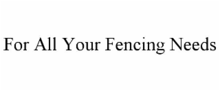 FOR ALL YOUR FENCING NEEDS