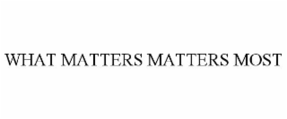 WHAT MATTERS MATTERS MOST