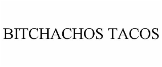 BITCHACHOS TACOS