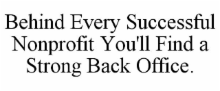 BEHIND EVERY SUCCESSFUL NONPROFIT YOU'LL FIND A STRONG BACK OFFICE.