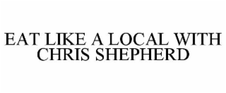 EAT LIKE A LOCAL WITH CHRIS SHEPHERD