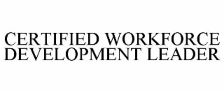 CERTIFIED WORKFORCE DEVELOPMENT LEADER