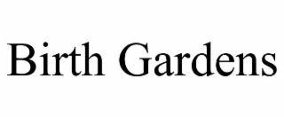 BIRTH GARDENS
