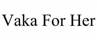VAKA FOR HER
