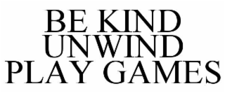 BE KIND UNWIND PLAY GAMES