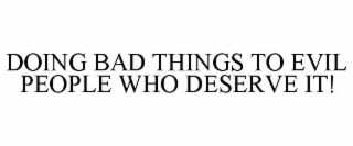 DOING BAD THINGS TO EVIL PEOPLE WHO DESERVE IT!