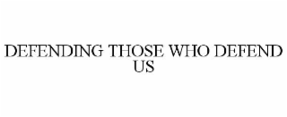 DEFENDING THOSE WHO DEFEND US