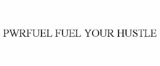 PWRFUEL FUEL YOUR HUSTLE