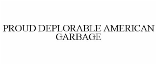 PROUD DEPLORABLE AMERICAN GARBAGE