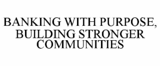 BANKING WITH PURPOSE, BUILDING STRONGER COMMUNITIES